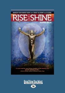 Rise and Shine: Awaken Your Energy Body with Taoist Alchemy and Qi Gong (Large Print 16pt) di Pedram Shojai edito da ReadHowYouWant