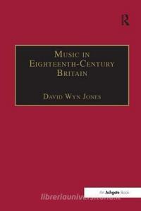 Music in Eighteenth-Century Britain di David Wyn Jones edito da Taylor & Francis Ltd