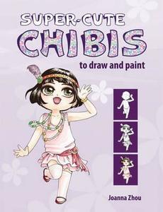 Super-cute Chibis To Draw And Paint di Joanna Zhou edito da Search Press Ltd