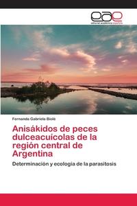 Anisákidos de peces dulceacuícolas de la región central de Argentina di Fernanda Gabriela Biolé edito da EAE
