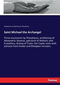 Saint Michael the Archangel di Theodosius Archbishop of Alexandria edito da hansebooks