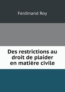 Des Restrictions Au Droit De Plaider En Mati Re Civile di Ferdinand Roy edito da Book On Demand Ltd.