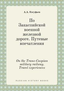 On The Trans-caspian Military Railway. Travel Experiences di A a Olsufev edito da Book On Demand Ltd.