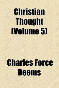 Christian Thought (volume 5) di Charles Force Deems edito da General Books Llc