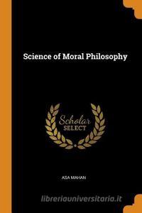 Science Of Moral Philosophy di Asa Mahan edito da Franklin Classics Trade Press