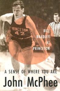 A Sense of Where You Are: Bill Bradley at Princeton di John Mcphee edito da FARRAR STRAUSS & GIROUX