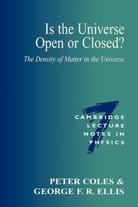 Is the Universe Open or Closed? di Peter Coles, Coles Peter, Ellis George edito da Cambridge University Press