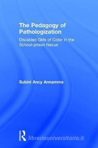 The Pedagogy of Pathologization di Subini Ancy (University of Kansas Annamma edito da Taylor & Francis Ltd