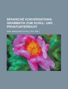 Spanische Konversations-Grammatik Zum Schul- Und Privatunterricht di United States Commission, Karl Marquard Sauer edito da Rarebooksclub.com