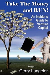 Take the Money and Run! an Insider's Guide to Venture Capital di Gerry Langeler edito da Lulu.com