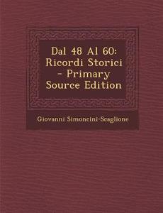 Dal 48 Al 60: Ricordi Storici di Giovanni Simoncini-Scaglione edito da Nabu Press