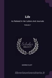 Life: As Related in Her Letters and Journals; Volume 1 di George Eliot edito da CHIZINE PUBN