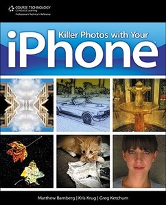 Killer Photos with Your iPhone di Matthew Bamberg edito da Cengage Learning, Inc