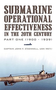 Submarine Operational Effectiveness In The 20th Century di John F O'Connell, O'Connell Usn edito da Iuniverse