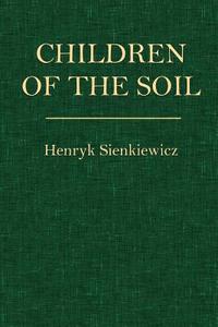 Children of the Soil di Henryk Sienkiewicz edito da Createspace