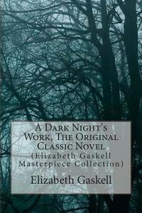 A Dark Night's Work, the Original Classic Novel: (Elizabeth Gaskell Masterpiece Collection) di Elizabeth Cleghorn Gaskell edito da Createspace