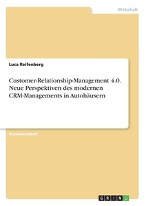 Customer-Relationship-Management 4.0. Neue Perspektiven des modernen CRM-Managements in Autohäusern di Luca Reifenberg edito da GRIN Verlag