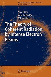 The Theory Of Coherent Radiation By Intense Electron Beams di Vyacheslov A. Buts, Andrey N. Lebedev, V.I. Kurilko edito da Springer-verlag Berlin And Heidelberg Gmbh & Co. Kg