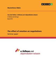 The effect of emotion on negotiations di Maximiliane Gläsle edito da GRIN Publishing