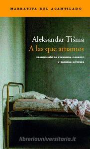 A las que amamos di Aleksandar Tisma edito da Acantilado