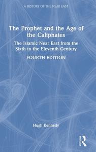 The Prophet And The Age Of The Caliphates di Hugh Kennedy edito da Taylor & Francis Ltd