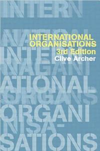International Organizations di Clive Archer edito da Taylor & Francis Ltd