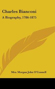 Charles Bianconi: A Biography, 1786-1875 di MRS. MORG O'CONNELL edito da Kessinger Publishing