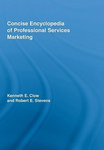 Concise Encyclopedia of Professional Services Marketing di Kenneth E. Clow, Robert E. Stevens edito da Taylor & Francis Inc