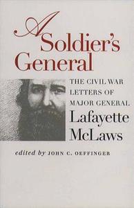 Soldier's General: The Civil War Letters of Major General Lafayette McLaws di John C. Oeffinger, Lafayette McLaws edito da University of North Carolina Press