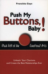 Push My Buttons, Baby!: Black Belt of the Emotional Arts di Franziska Goyo edito da Phone Media