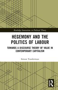 Hegemony And The Politics Of Labour di Simon Tunderman edito da Taylor & Francis Ltd