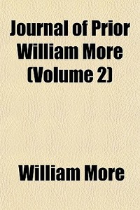 Journal Of Prior William More Volume 2 di William More edito da General Books