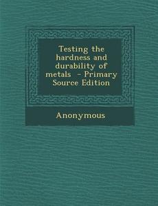 Testing the Hardness and Durability of Metals di Anonymous edito da Nabu Press