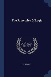 The Principles Of Logic di F H. BRADLEY edito da Lightning Source Uk Ltd