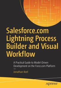 Salesforce.com Lightning Process Builder and Visual Workflow di Jonathan Keel edito da Apress