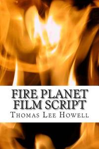 Fire Planet Film Script di Thomas Lee Howell edito da Createspace