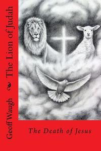The Lion of Judah (4) the Death of Jesus: Bible Studies on Jesus (in Colour) di Dr Geoff Waugh edito da Createspace