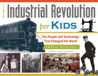 The Industrial Revolution for Kids di Cheryl Mullenbach edito da Chicago Review Press