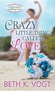 Crazy Little Thing Called Love: A Destination Wedding Novel di Beth K. Vogt edito da CTR POINT PUB (ME)