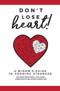 Don't Lose Heart! di Mary Beth Woll MA LMHC, Linda Smith, Paul Meier MD edito da The Widows Project