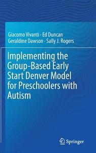 Implementing the Group-Based Early Start Denver Model for Preschoolers with Autism di Giacomo Vivanti, Ed Duncan, Geraldine Dawson, Sally J. Rogers edito da Springer-Verlag GmbH