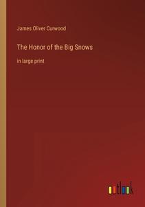 The Honor of the Big Snows di James Oliver Curwood edito da Outlook Verlag