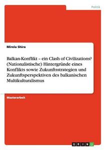 Der Balkan-Konflikt. Hintergründe, Zukunftsstrategien und -perspektiven des balkanischen Multikulturalismus di Mirela Shira edito da GRIN Verlag