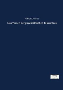 Das Wesen der psychiatrischen Erkenntnis di Arthur Kronfeld edito da Verlag der Wissenschaften