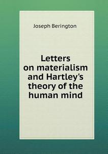 Letters On Materialism And Hartley's Theory Of The Human Mind di Joseph Berington edito da Book On Demand Ltd.