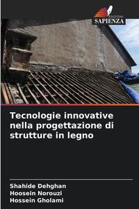 Tecnologie innovative nella progettazione di strutture in legno di Shahide Dehghan, Hoosein Norouzi, Hossein Gholami edito da Edizioni Sapienza