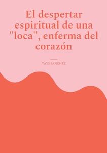 El despertar espiritual de una loca, enferma del corazón di Tays Sanchez edito da Books on Demand