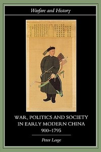 War, Politics and Society in Early Modern China, 900-1795 di Peter (Vanderbilt University Lorge edito da Taylor & Francis Ltd