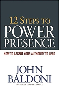 12 Steps to Power Presence: How to Assert Your Authority to Lead di John Baldoni edito da AMACOM