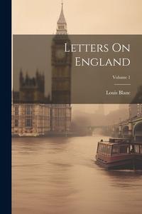 Letters On England; Volume 1 di Louis Blanc edito da LEGARE STREET PR
